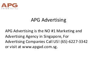 APG Advertising
APG Advertising is the NO #1 Marketing and
Advertising Agency in Singapore, For
Advertising Companies Call US! (65)-6227-3342
or visit at www.apgad.com.sg.
 