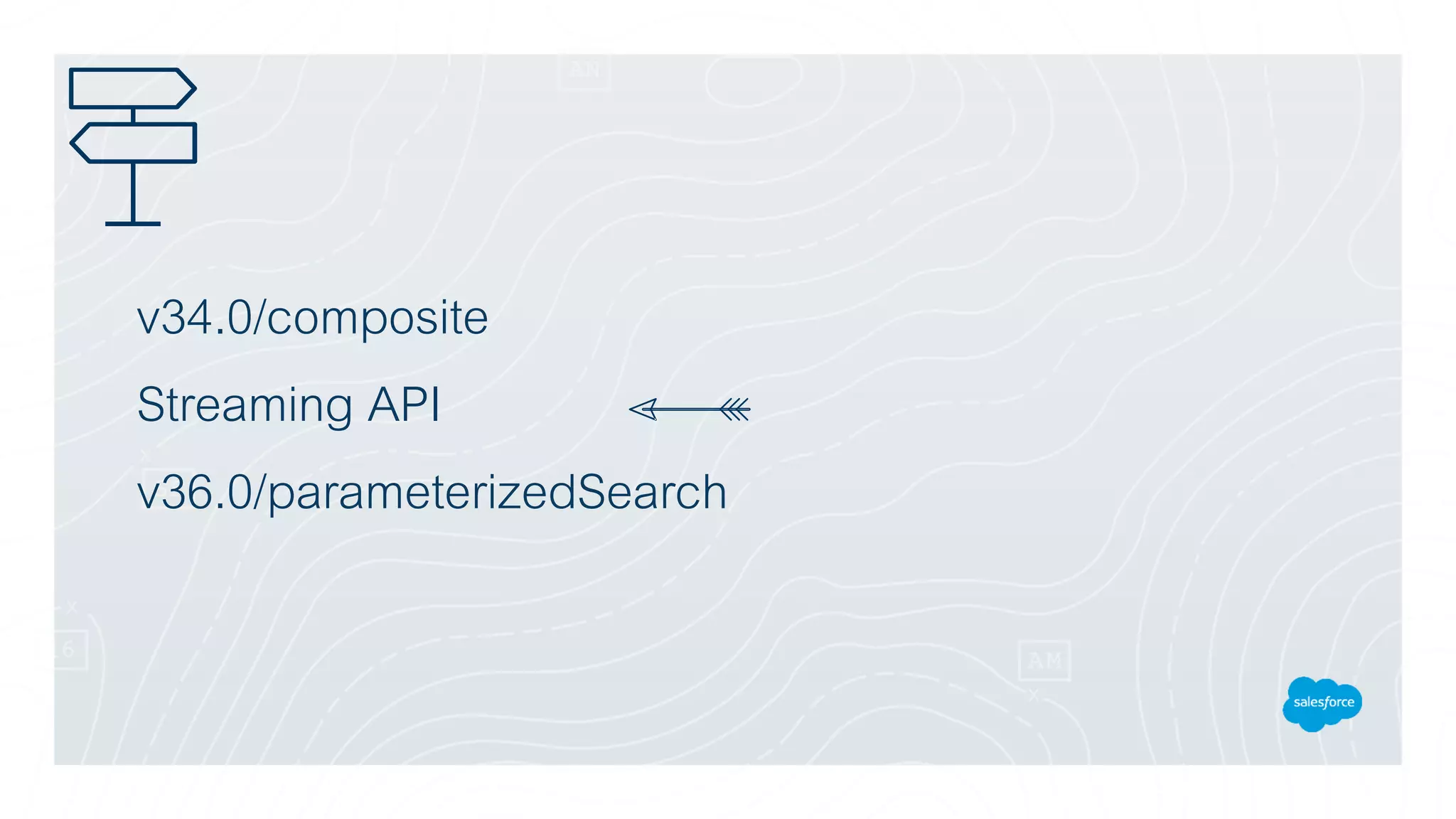 v34.0/composite
Streaming API
v36.0/parameterizedSearch
 