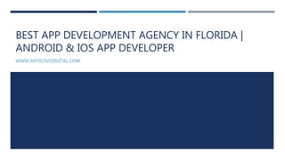 BEST APP DEVELOPMENT AGENCY IN FLORIDA |
ANDROID & IOS APP DEVELOPER
WWW.ARTISTIVEDIGITAL.COM
 