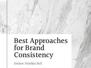 Best Approaches
for Brand
Consistency
Desiree Peterkin Bell
 