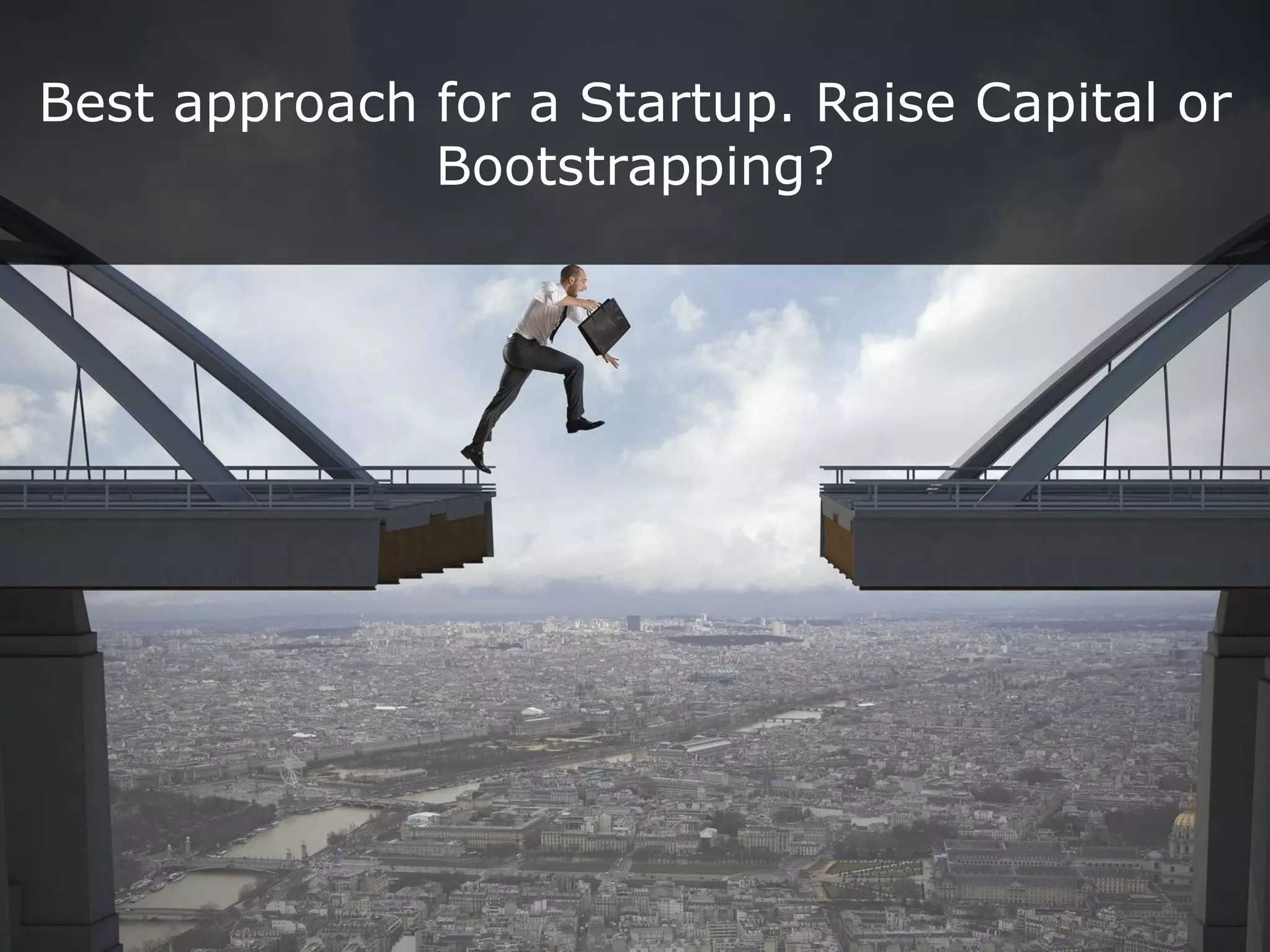 Best approach for a Startup. Raise Capital or
Bootstrapping?
 