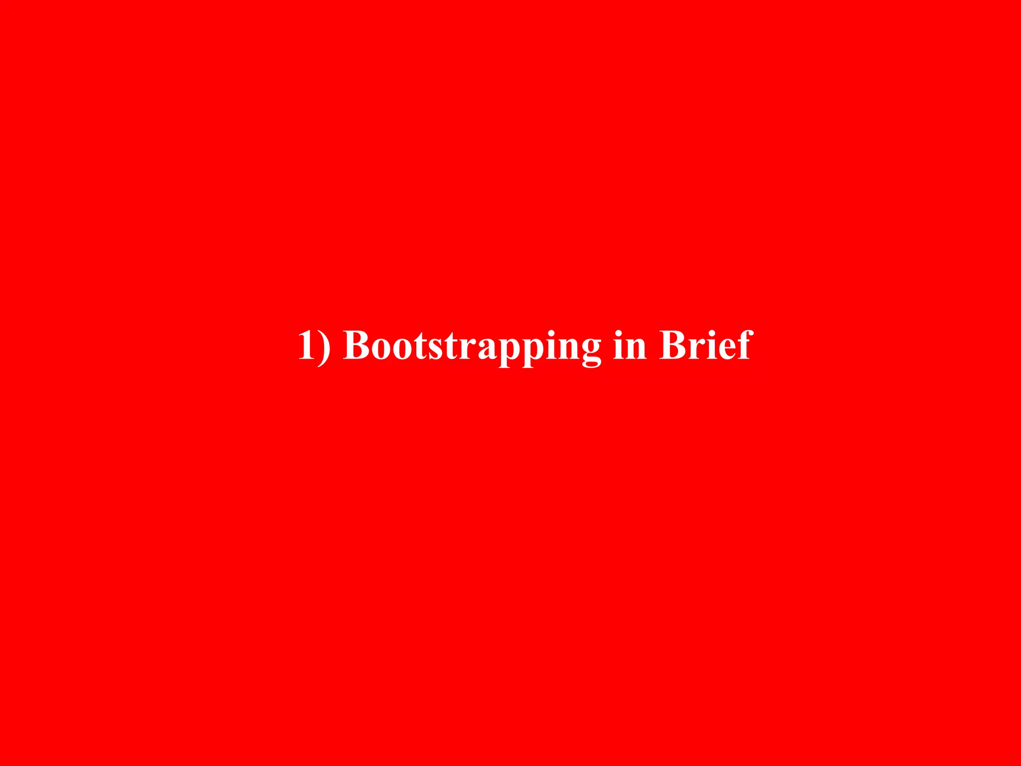 1) Bootstrapping in Brief
 