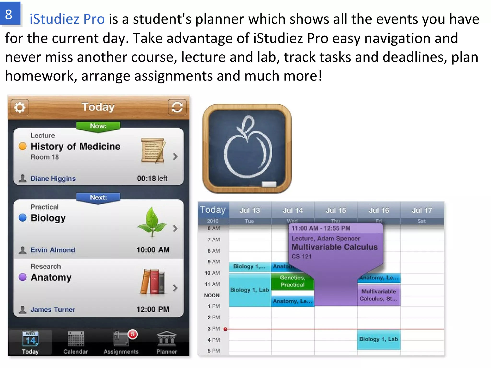 iStudiez Pro is a student's planner which shows all the events you have for the
current day. Take advantage of iStudiez Pro easy navigation and never miss another
course, lecture and lab, track tasks and deadlines, plan homework, arrange
assignments and much more!
www.fpov.com
 