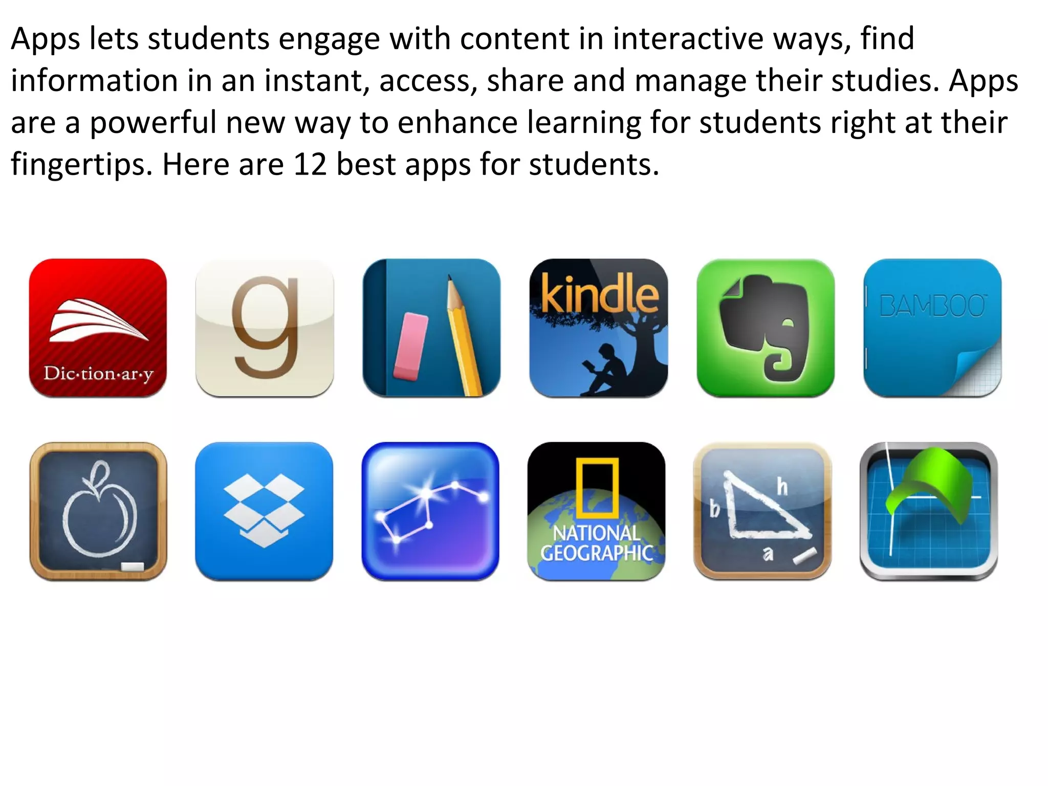 Apps lets students engage with content in interactive ways, find information in an
instant, access, share and manage their studies. Apps are a powerful new way to
enhance learning for students right at their fingertips. Here are 12 best apps for
students.
www.fpov.com
 