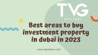 Best areas to buy
investment property
in dubai in 2023
www.tvgrealtors.com
 