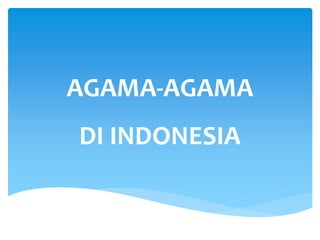AGAMA-AGAMA
DI INDONESIA
 