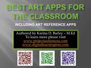 Authored by Karina D. Barley – M.Ed
To learn more please visit
www.projectautismusa.com
www.digitallearningtree.com
INCLUDING ART REFERENCE APPS
 