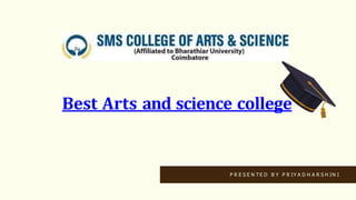 P R E S E N T E D B Y P R IY A D H A R S H IN I
Best Arts and science college
 