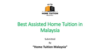 Best Assisted Home Tuition in
Malaysia
Submitted
By
“Home Tuition Malaysia”
 