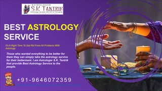 Those who wanted everything to be better for
them they can simply take the astrology service
for their betterment. I am Astrologer S.K. Tantrik
that provide Best Astrology Service to the
people.
BEST ASTROLOGY
SERVICE
It's A Right Time To Get Rid From All Problems With
Astrology
+ 9 1 - 9 6 4 6 0 7 2 3 5 9
w w w . b e s t a s t r o l o g y s e r v i c e . c o m
 