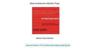 Best Audiobooks Attention Pays
Attention Pays Audiobook
LINK IN PAGE 4 TO LISTEN OR DOWNLOAD BOOK
 