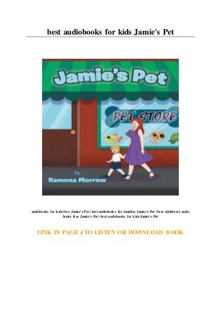 best audiobooks for kids Jamie's Pet
audiobooks for kids free Jamie's Pet | best audiobooks for families Jamie's Pet | best children's audio
books free Jamie's Pet | best audiobooks for kids Jamie's Pet
LINK IN PAGE 4 TO LISTEN OR DOWNLOAD BOOK
 