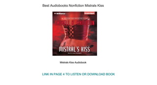 Best Audiobooks Nonfiction Mistrals Kiss
Mistrals Kiss Audiobook
LINK IN PAGE 4 TO LISTEN OR DOWNLOAD BOOK
 