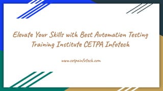 Elevate Your Skills with Best Automation Testing
Training Institute CETPA Infotech
www.cetpainfotech.com
 