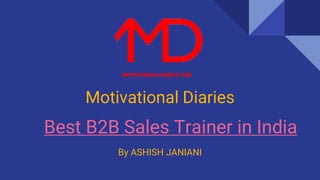Motivational Diaries
By ASHISH JANIANI
Best B2B Sales Trainer in India
 