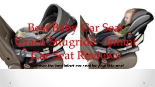Best Baby Car Seat
Graco Snugride - Infant
Car Seat Reviews
Discover the best infant car seat for your little one!
 