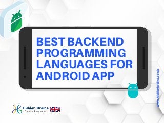 BEST BACKEND
PROGRAMMING
LANGUAGES FOR
ANDROID APP
www.hiddenbrains.co.uk
 