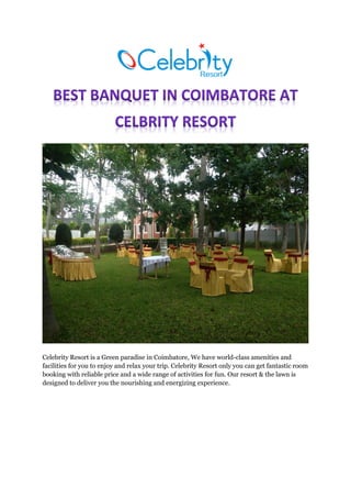 Celebrity Resort is a Green paradise in Coimbatore, We have world-class amenities and
facilities for you to enjoy and relax your trip. Celebrity Resort only you can get fantastic room
booking with reliable price and a wide range of activities for fun. Our resort & the lawn is
designed to deliver you the nourishing and energizing experience.
 