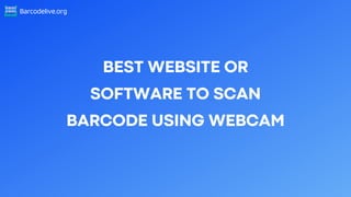 Barcodelive.org
BEST WEBSITE OR
SOFTWARE TO SCAN
BARCODE USING WEBCAM
 
