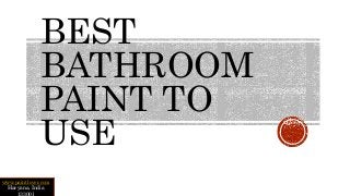 BEST 
BATHROOM 
PAINT TO 
USE 
www.paintlover.com 
Haryana, India 
133001 
 