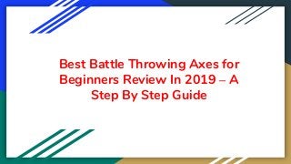 Best Battle Throwing Axes for
Beginners Review In 2019 – A
Step By Step Guide
 