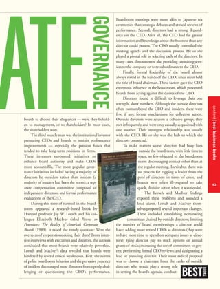 contentbestbusinessbooks
93
boards to choose their allegiances — were they behold-
en to management, or to shareholders? In most cases,
the shareholders won.
The third muscle man was the institutional investor
pressuring CEOs and boards to sustain performance
improvements — especially the pension funds that
tended to take long-term positions in firms.
These investors supported initiatives to
enhance board authority and make CEOs
more accountable. The most popular gover-
nance initiatives included having a majority of
directors be outsiders rather than insiders (a
majority of insiders had been the norm), a sep-
arate compensation committee composed of
independent directors, and formal performance
evaluations of the CEO.
During this time of turmoil in the board-
room appeared a research-based book by
Harvard professor Jay W. Lorsch and his col-
league Elizabeth MacIver titled Pawns or
Potentates: The Reality of America’s Corporate
Boards (1989). It raised the timely question: Were the
overseers of corporations doing their duty? From inten-
sive interviews with executives and directors, the authors
concluded that most boards were relatively powerless.
Lorsch and MacIver’s data revealed that boards were
hindered by several critical weaknesses. First, the norms
of polite boardroom behavior and the pervasive presence
of insiders discouraged most directors from openly chal-
lenging or questioning the CEO’s performance.
Boardroom meetings were more akin to Japanese tea
ceremonies than strategic debates and critical reviews of
performance. Second, directors had a strong depend-
ence on the CEO. After all, the CEO had far greater
information and knowledge about the business than any
director could possess. The CEO usually controlled the
meeting agenda and the discussion process. He or she
played a pivotal role in selecting each of the directors. In
many cases, directors were also providing consulting serv-
ices to the company or were subordinates to the CEO.
Finally, formal leadership of the board almost
always rested in the hands of the CEO, since most held
the title of board chairman. These factors gave the CEO
enormous influence in the boardroom, which prevented
boards from acting against the desires of the CEO.
Directors found it difficult to leverage their one
strength, sheer numbers. Although the outside directors
often outnumbered the CEO and insiders, there were
few, if any, formal mechanisms for collective action.
Outside directors were seldom a cohesive group; they
met infrequently and were only casually acquainted with
one another. Their strongest relationship was usually
with the CEO: He or she was the hub to which the
directors connected.
To make matters worse, directors had busy lives
outside the boardroom, with little time to
spare, so few objected to the boardroom
norm discouraging contact other than at
the regular meeting. Inevitably, there was
no process for tapping a leader from the
pool of directors in times of crisis, and
boards were often ill-prepared to take
quick, decisive action when it was needed.
The Lorsch and MacIver findings
exposed these problems and sounded a
loud alarm. Lorsch and MacIver them-
selves proposed several important changes.
These included establishing nominating
committees chaired by outside directors; limiting
the number of board memberships a director could
have; adding more retired CEOs as directors (they were
to have more time to spend on company issues as direc-
tors); tying director pay to stock options or annual
grants of stock; increasing the use of committees to gov-
ern; performing formal CEO reviews; and designating a
lead or presiding director. Their most radical proposal
was to choose a chairman from the ranks of outside
directors who would play a strong role
in setting the board’s agenda, conduct-
BEST
BOOKS
 