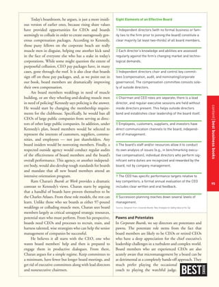 contentbestbusinessbooks
95
Today’s boardroom, he argues, is just a more insidi-
ous version of earlier ones, because rising share values
have provided opportunities for CEOs and boards
seemingly to collude in order to create outrageously gen-
erous compensation packages. According to Kennedy,
those puny fellows on the corporate beach are really
muscle men in disguise, helping one another kick sand
in the face of everyone else who has a stake in today’s
corporations. While some might question the extent of
purposeful collusion, CEO pay packages have, in many
cases, gone through the roof. It is also clear that boards
sign off on these pay packages, and, as we point out in
our book, board members are dramatically improving
their own compensation.
Are board members weaklings in need of muscle
building, or are they wheeling-and-dealing muscle men
in need of policing? Kennedy says policing is the answer.
He would start by changing the membership require-
ments for the clubhouse. Specifically, he would ban all
CEOs of large public companies from serving as direc-
tors of other large public companies. In addition, under
Kennedy’s plan, board members would be selected to
represent the interests of customers, suppliers, commu-
nities, and employees — not just shareholders. Any
board insiders would be nonvoting members. Finally, a
respected outside agency would conduct regular audits
of the effectiveness of board members and the board’s
overall performance. This agency, or another independ-
ent body, would also develop tough standards for boards
and mandate that all new board members attend an
intensive orientation program.
Ram Charan’s Boards at Work provides a dramatic
contrast to Kennedy’s views. Charan starts by arguing
that a handful of boards have proven themselves to be
the Charles Atlases. From these role models, the rest can
learn. Unlike those who see boards as either 97-pound
weaklings or colluding muscle men, Charan sees board
members largely as critical untapped strategic resources,
potential stars who must perform. From his perspective,
boards need CEOs and processes to recruit, train, and
harness talented, wise strategists who can help the senior
management of companies be successful.
He believes it all starts with the CEO, one who
wants board members’ help and then is prepared to
engage them in productive dialogues. From there,
Charan argues for a simple regime. Keep committees to
a minimum, have fewer but longer board meetings, and
get rid of executive committees along with lead directors
and nonexecutive chairmen.
Pawns and Potentates
In Corporate Boards, we say directors are potentates and
pawns. The potentate role stems from the fact that
board members are likely to be CEOs or retired CEOs
who have a deep appreciation for the chief executive’s
leadership challenges in a turbulent and complex world.
Board members who are experienced CEOs are also
acutely aware that micromanagement by a board can be
as detrimental as a completely hands-off approach. They
much prefer playing the occasional
coach to playing the watchful judge.
BEST
BOOKS
Eight Elements of an Effective Board
1 Independent directors (with no formal business or fam-
ily ties to the firm prior to joining the board) constitute a
clear majority (at least two-thirds) of all board members.
2 Each director’s knowledge and abilities are assessed
regularly against the firm’s changing market and techno-
logical demands.
3 Independent directors chair and control key commit-
tees (compensation, audit, and nominating/corporate
governance). The compensation committee consists sole-
ly of outside directors.
4 Chairman and CEO roles are separate; there is a lead
director, and regular executive sessions are held without
inside directors present. This helps outside directors
bond and establishes clear leadership of the board itself.
5 Employees, customers, suppliers, and investors have
direct communication channels to the board, independ-
ent of management.
6 The board’s staff and/or resources allow it to conduct
its own analysis of issues (e.g., in benchmarking execu-
tive compensation); individual directors who perform sig-
nificant extra duties are recognized and rewarded by the
board, not by company management.
7 The CEO has specific performance targets relative to
key competitors; a formal annual evaluation of the CEO
includes clear written and oral feedback.
8 Succession planning reaches down several levels of
management.
Source: Adapted from Corporate Boards: New Strategies for Adding Value at the Top
 