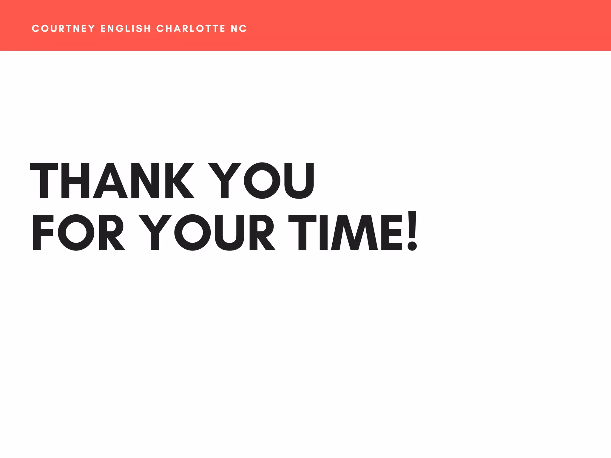 COURTNEY ENGLISH CHARLOTTE NC
THANK YOU
FOR YOUR TIME!