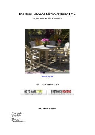 Best Beige Polywood Adirondack Dining Table
Beige Polywood Adirondack Dining Table
View large image
Product By CR Generation Line
Technical Details
Total Length:
Color: Beige
Width: 46 in
Material:
Weight Capacity:
 