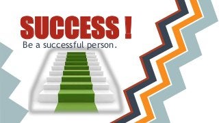 SUCCESS !Be a successful person.
 