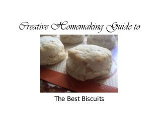 Creative Homemaking Guide to
The Best Biscuits
 
