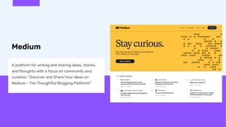 Medium
A platform for writing and sharing ideas, stories,
and thoughts with a focus on community and
curation. "Discover a...