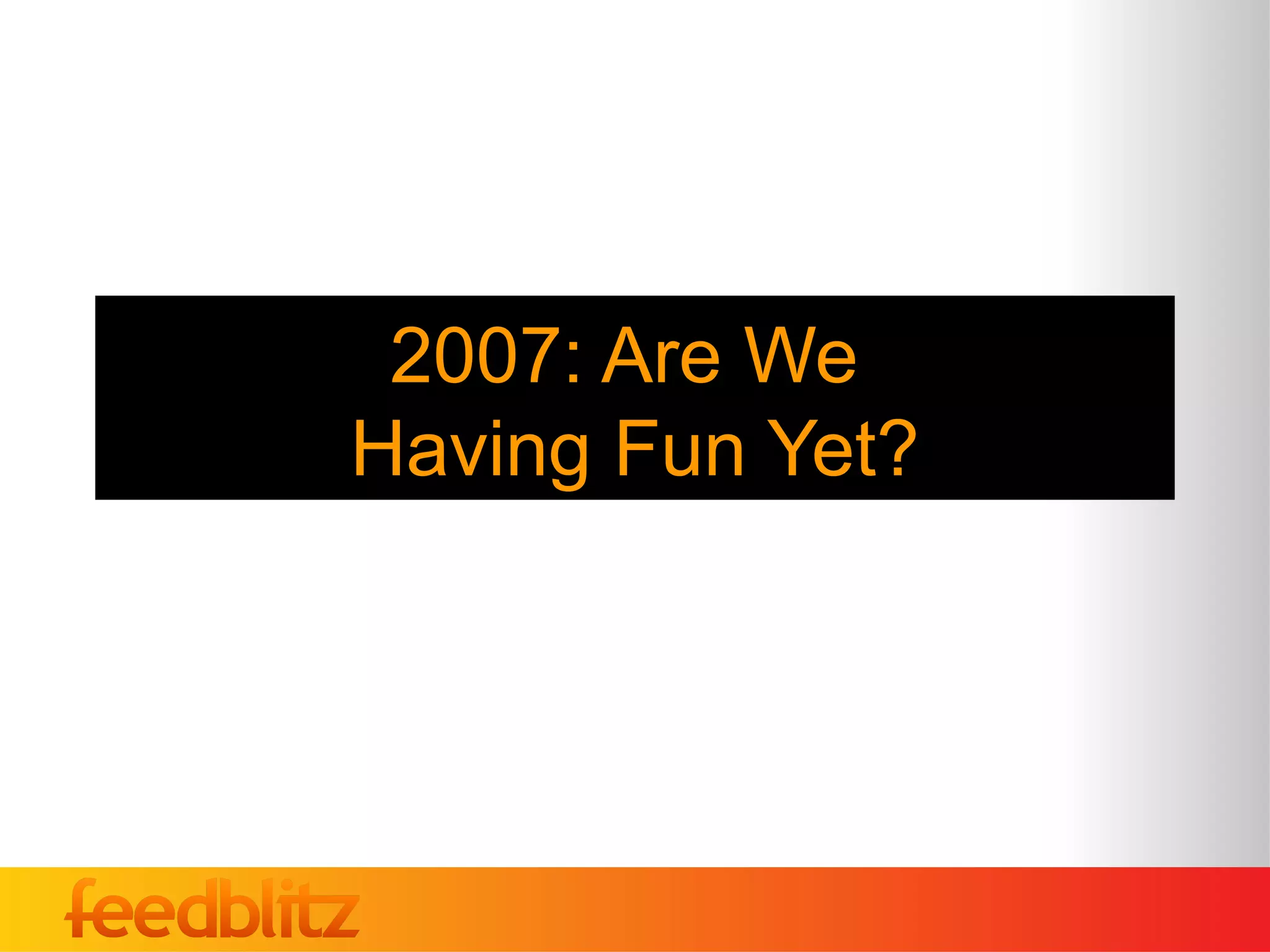 2007: Are We
Having Fun Yet?
 
