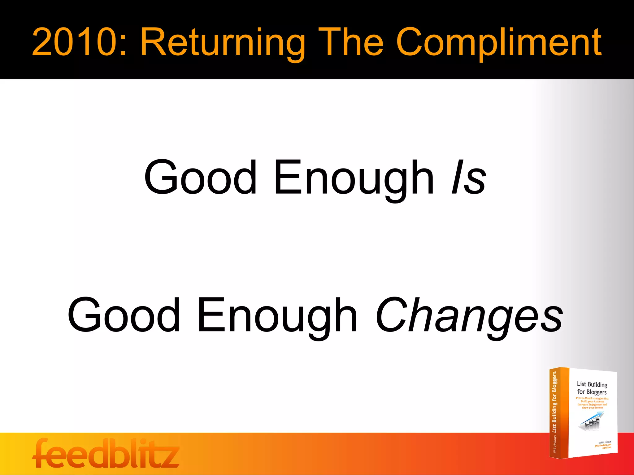 2010: Returning The Compliment


     Good Enough Is

 Good Enough Changes
 