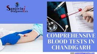 COMPREHENSIVE
BLOOD TESTS IN
CHANDIGARH
www.sanjivinidiagnostics.com
 