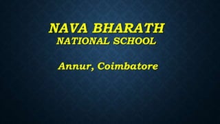 NAVA BHARATH
NATIONAL SCHOOL
Annur, Coimbatore
 