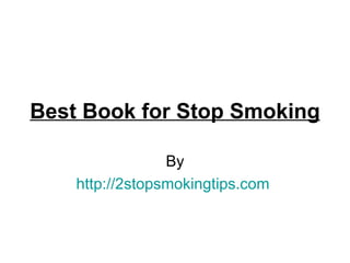 Best Book for Stop Smoking

                 By
    http://2stopsmokingtips.com
 