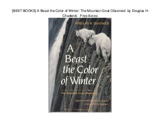 [BEST BOOKS] A Beast the Color of Winter: The Mountain Goat Observed by Douglas H.
Chadwick Free Acces
 