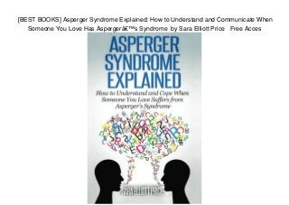 [BEST BOOKS] Asperger Syndrome Explained: How to Understand and Communicate When
Someone You Love Has Aspergerâ€™s Syndrome by Sara Elliott Price Free Acces
 