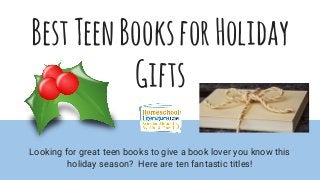 BestTeenBooksforHoliday
Gifts
Looking for great teen books to give a book lover you know this
holiday season? Here are ten fantastic titles!
 