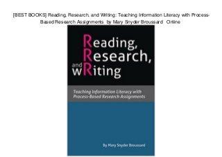 [BEST BOOKS] Reading, Research, and Writing: Teaching Information Literacy with Process-
Based Research Assignments by Mary Snyder Broussard Online
 