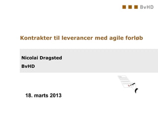 Kontrakter til leverancer med agile forløb


Nicolai Dragsted
BvHD




 18. marts 2013
 