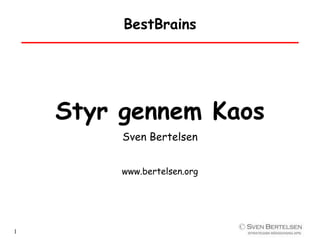 BestBrains

Styr gennem Kaos
Sven Bertelsen
www.bertelsen.org

1

©

 
