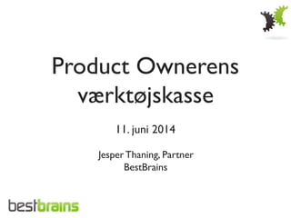 Product Ownerens 	

værktøjskasse	

	

11. juni 2014	

	

Jesper Thaning, Partner	

BestBrains	

 