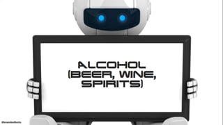 ALCOHOL
(BEER, WINE,
SPIRITS)
10#brandedbots
 