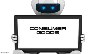 CONSUMER GOODS
21#brandedbots
 