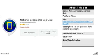 #brandedbots 90
About This Bot
Name: National Geographic Geo
Quiz
Platform: Alexa
URL:
www.amazon.com/gp/product/B071S
2LLQN
Description: Try six questions from
National Geographic
Date Launched: June 2017
Developer:
Stats/Results/Notes:
 