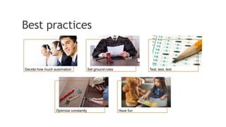 Best practices
Decide how much automation Set ground rules Test, test, test
Optimize constantly Have fun
 