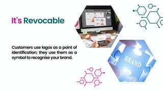 It's Revocable
Customers use logos as a point of
identification; they use them as a
symboltorecogniseyourbrand.
 