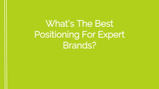 What’s The Best
Positioning For Expert
Brands?
 